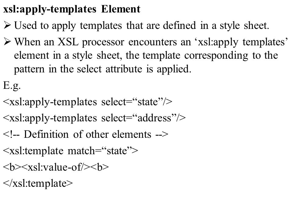 xsl:apply-templates Element Used to apply templates that are defined in a style sheet.