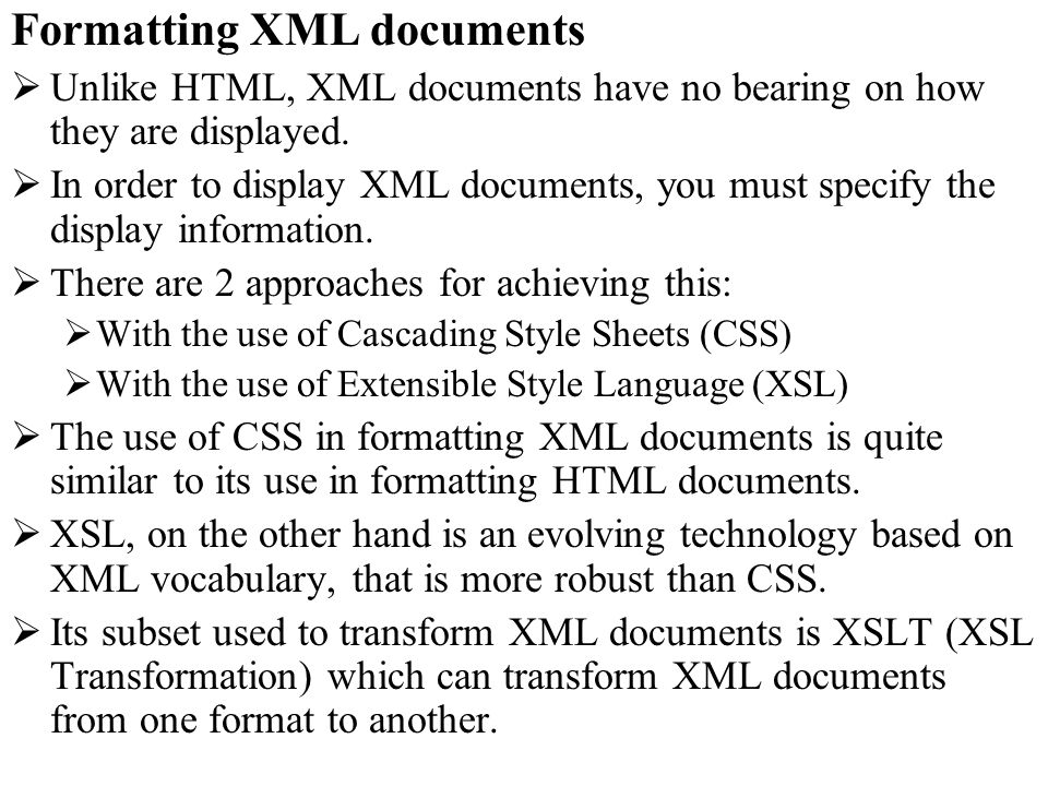 Formatting XML documents Unlike HTML, XML documents have no bearing on how they are displayed.