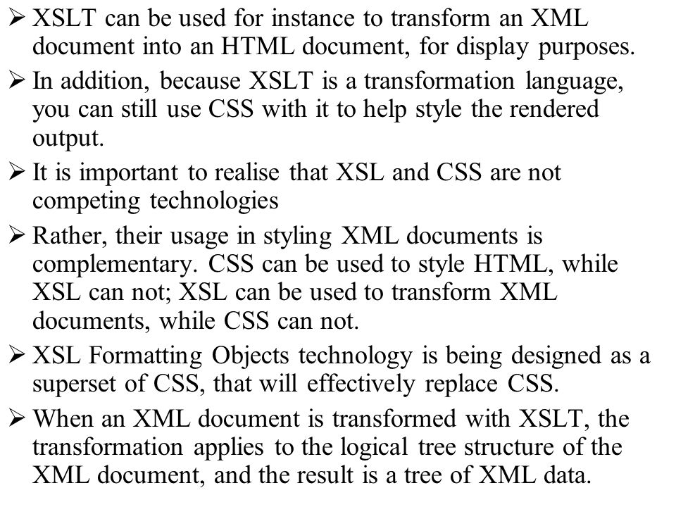 XSLT can be used for instance to transform an XML document into an HTML document, for display purposes.