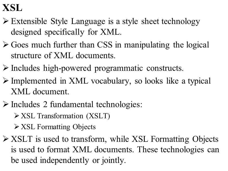 XSL Extensible Style Language is a style sheet technology designed specifically for XML.