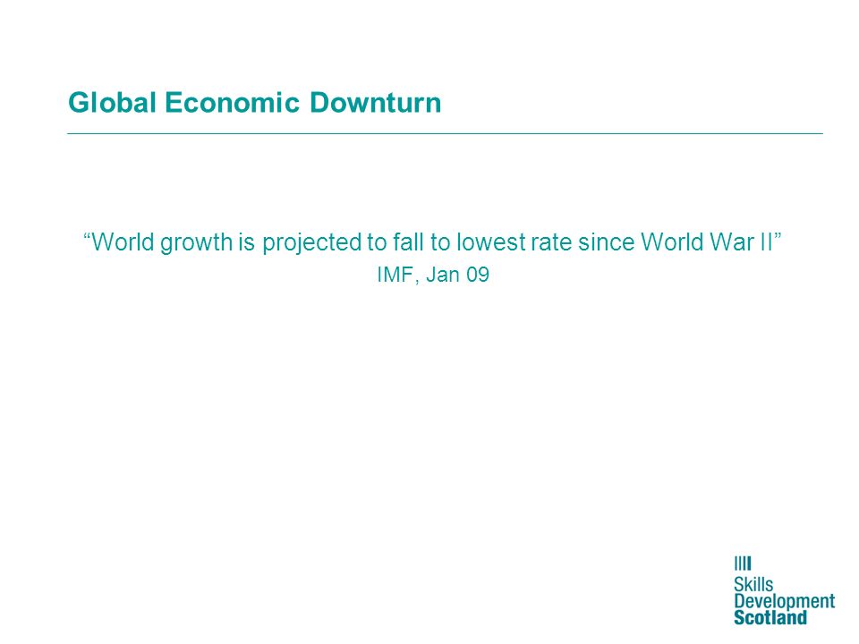 Global Economic Downturn World growth is projected to fall to lowest rate since World War II IMF, Jan 09