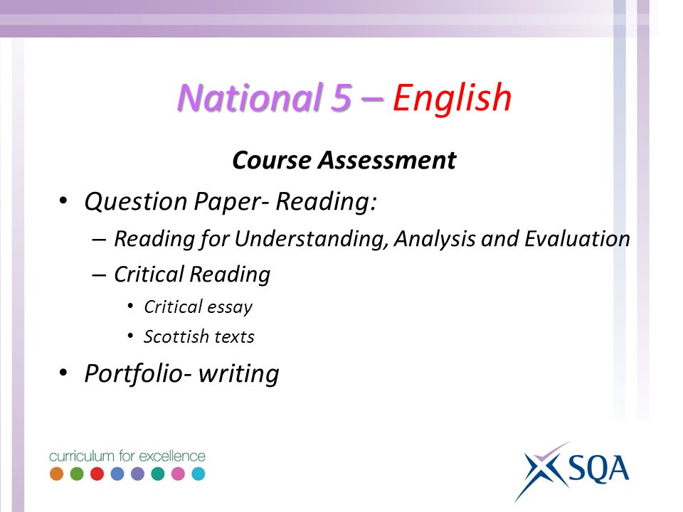 National 5 – National 5 – English Course Assessment Question Paper- Reading: – Reading for Understanding, Analysis and Evaluation – Critical Reading Critical essay Scottish texts Portfolio- writing