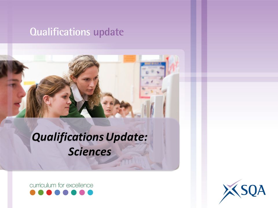 Qualifications Update: Sciences Qualifications Update: Sciences