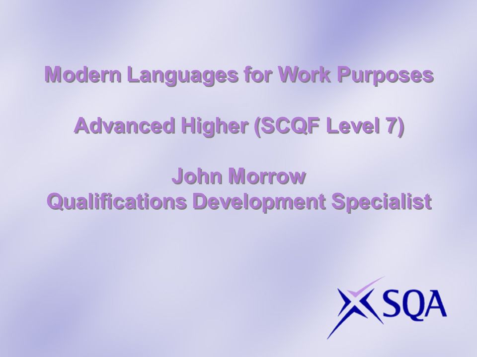 Modern Languages for Work Purposes Advanced Higher (SCQF Level 7) John Morrow Qualifications Development Specialist