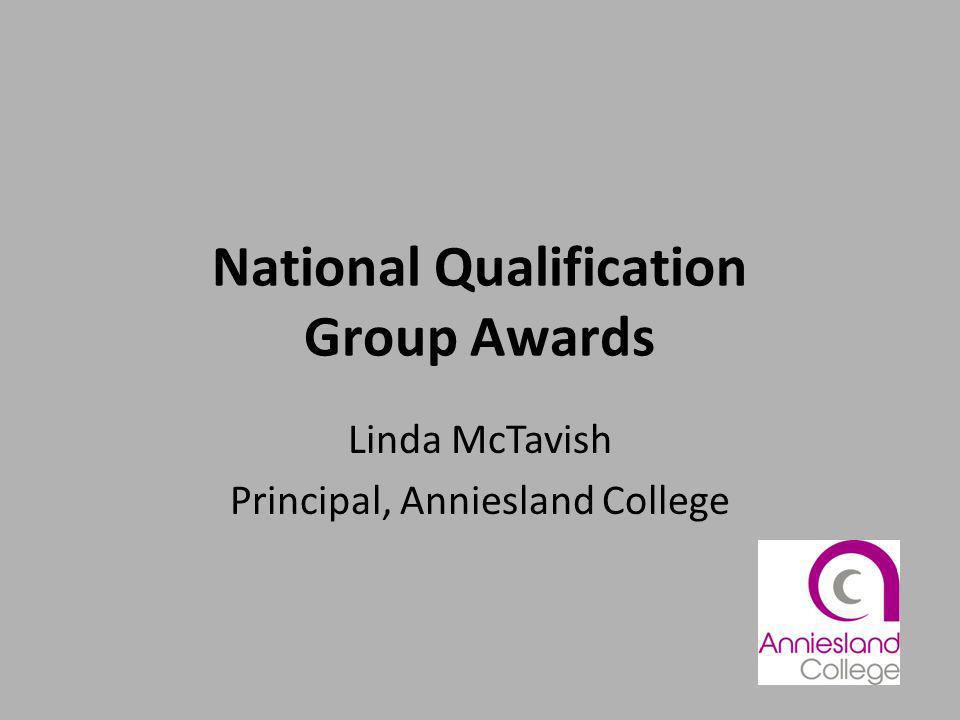 National Qualification Group Awards Linda McTavish Principal, Anniesland College