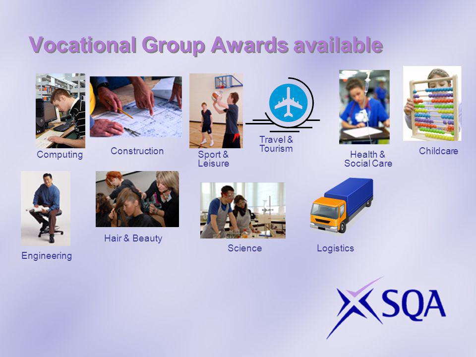 Vocational Group Awards available Travel & Tourism Logistics Computing Construction Sport & Leisure Health & Social Care Childcare Engineering Hair & Beauty Science