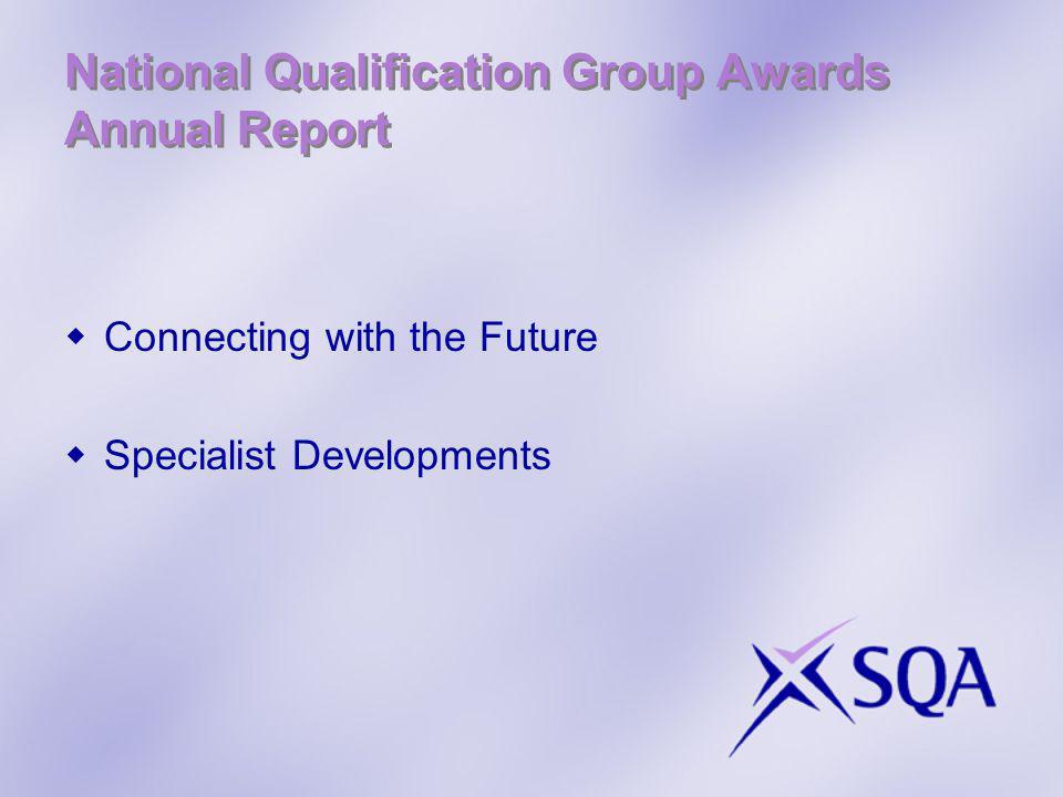 National Qualification Group Awards Annual Report Connecting with the Future Specialist Developments