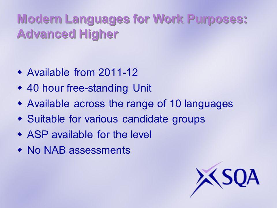 Modern Languages for Work Purposes: Advanced Higher Available from hour free-standing Unit Available across the range of 10 languages Suitable for various candidate groups ASP available for the level No NAB assessments