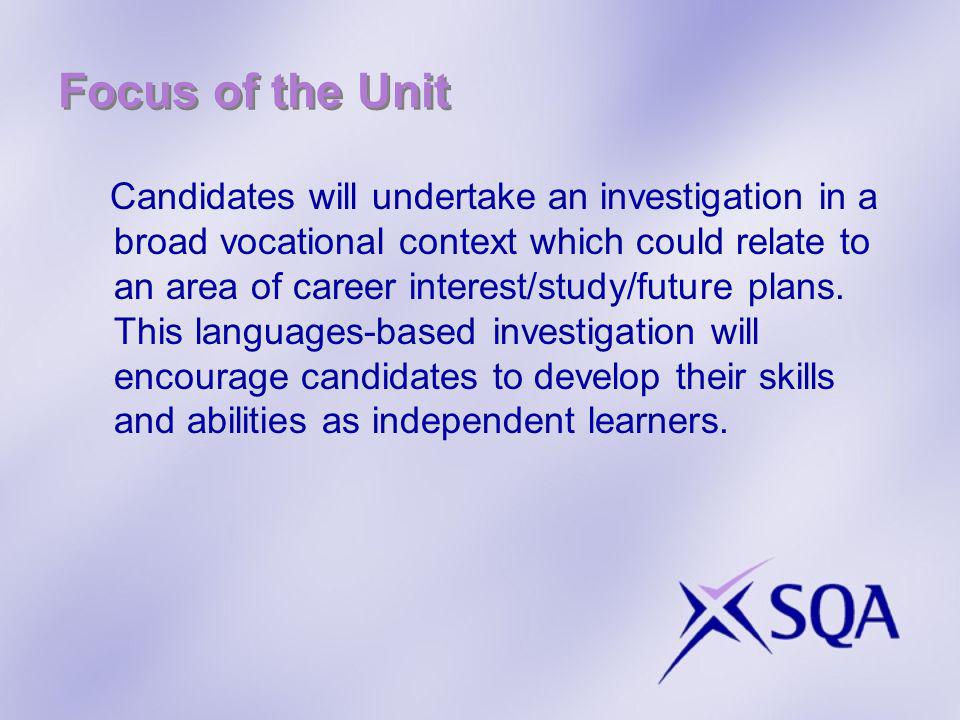 Focus of the Unit Candidates will undertake an investigation in a broad vocational context which could relate to an area of career interest/study/future plans.