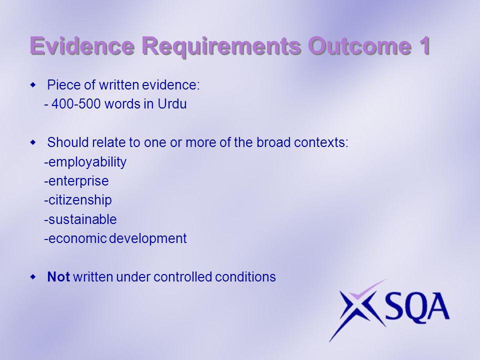 Evidence Requirements Outcome 1 Piece of written evidence: words in Urdu Should relate to one or more of the broad contexts: -employability -enterprise -citizenship -sustainable -economic development Not written under controlled conditions