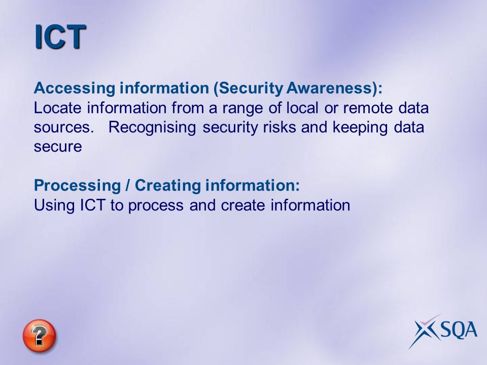 ICT Accessing information (Security Awareness): Locate information from a range of local or remote data sources.