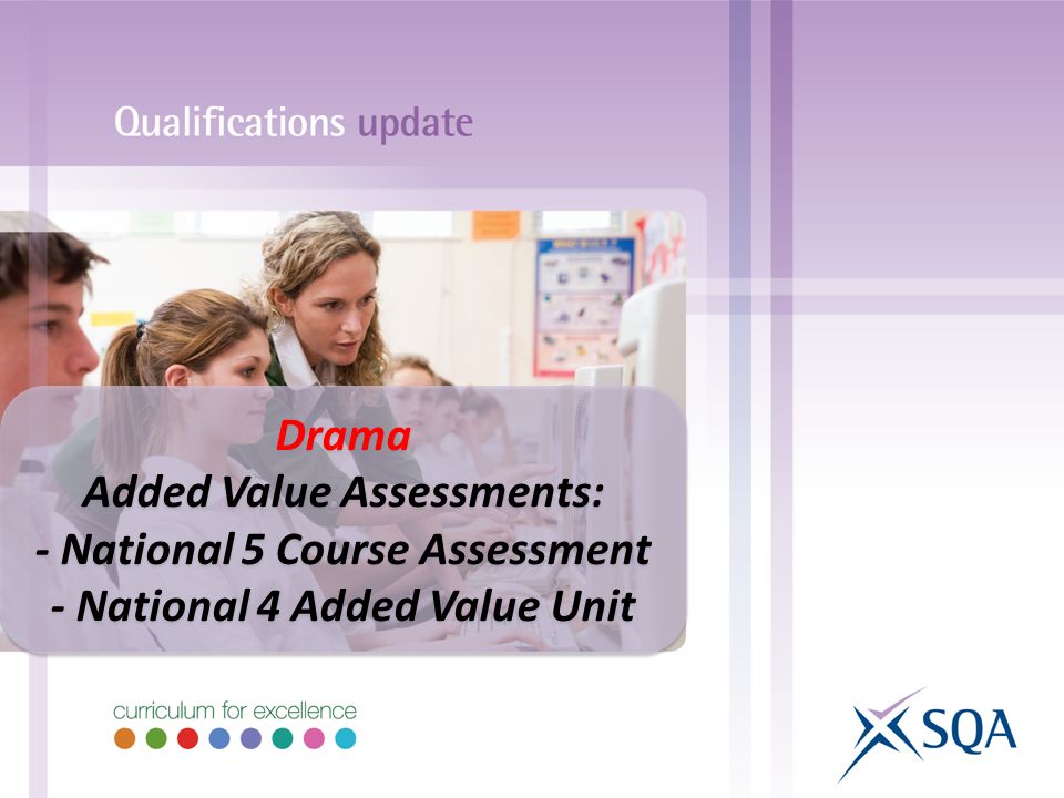 Drama Added Value Assessments: - National 5 Course Assessment - National 4 Added Value Unit
