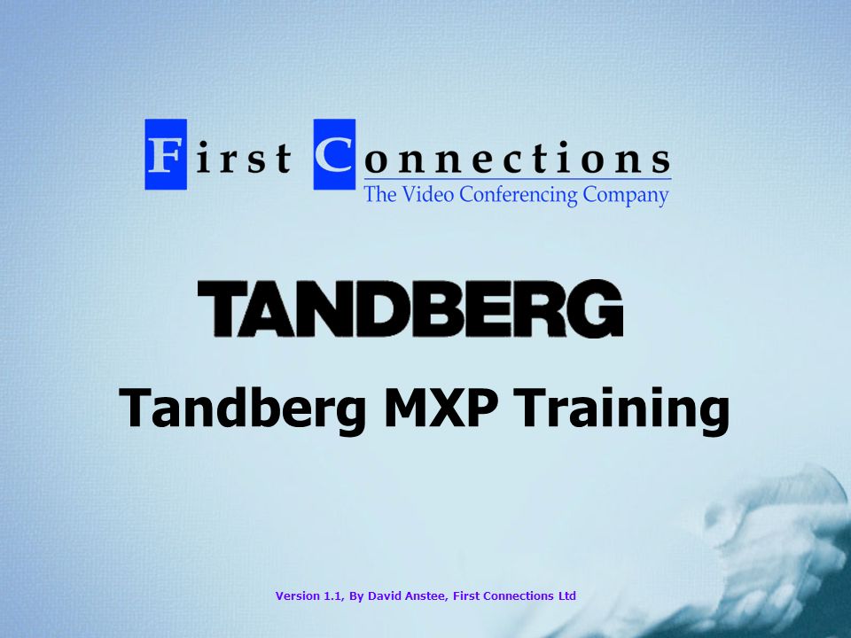 Tandberg MXP Training Version 1.1, By David Anstee, First Connections Ltd