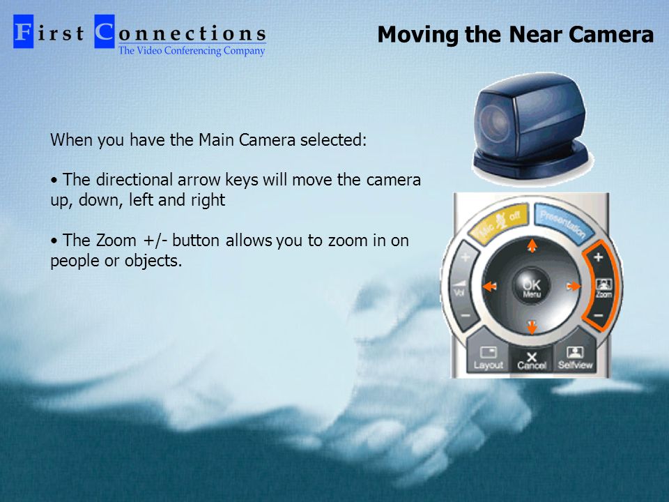 Moving the Near Camera When you have the Main Camera selected: The directional arrow keys will move the camera up, down, left and right The Zoom +/- button allows you to zoom in on people or objects.