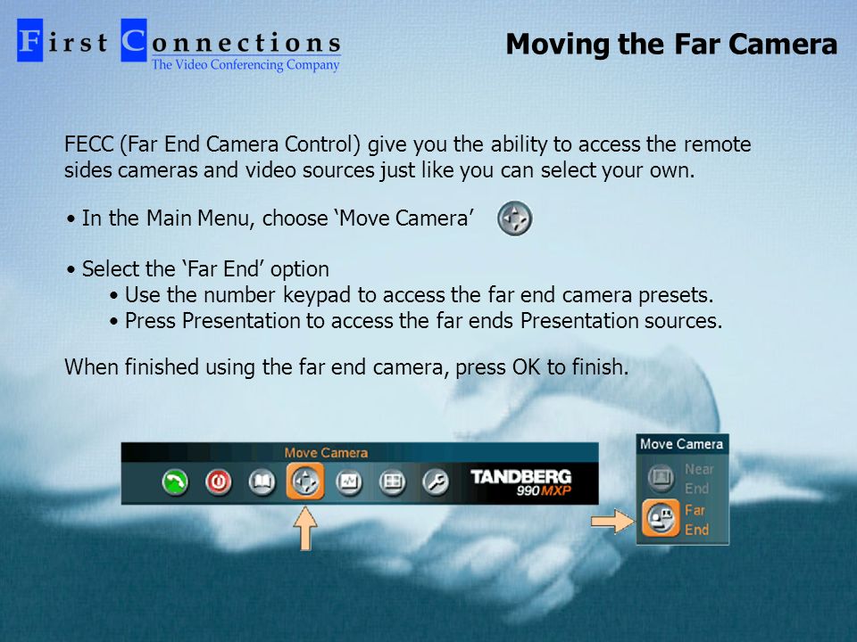 Moving the Far Camera FECC (Far End Camera Control) give you the ability to access the remote sides cameras and video sources just like you can select your own.