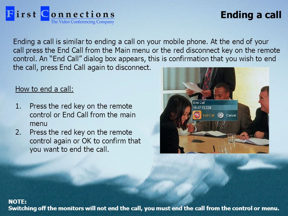 Ending a call Ending a call is similar to ending a call on your mobile phone.