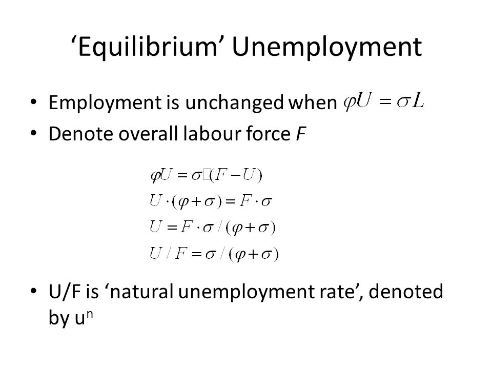 Equilibrium Unemployment Employment is unchanged when Denote overall labour force F U/F is natural unemployment rate, denoted by u n