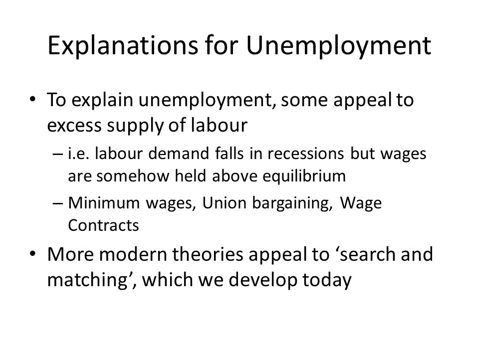 Explanations for Unemployment To explain unemployment, some appeal to excess supply of labour – i.e.