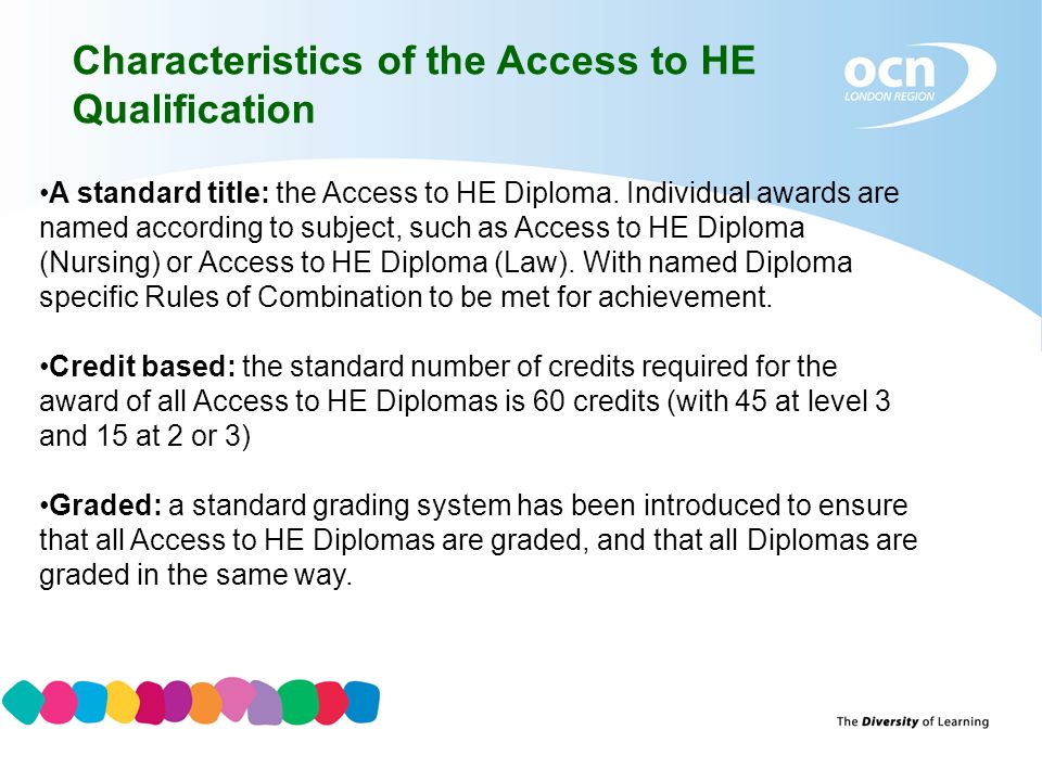 Characteristics of the Access to HE Qualification A standard title: the Access to HE Diploma.