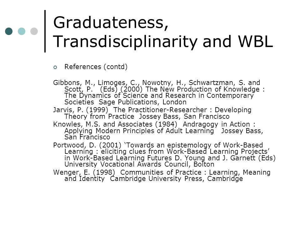 Graduateness, Transdisciplinarity and WBL References (contd) Gibbons, M., Limoges, C., Nowotny, H., Schwartzman, S.