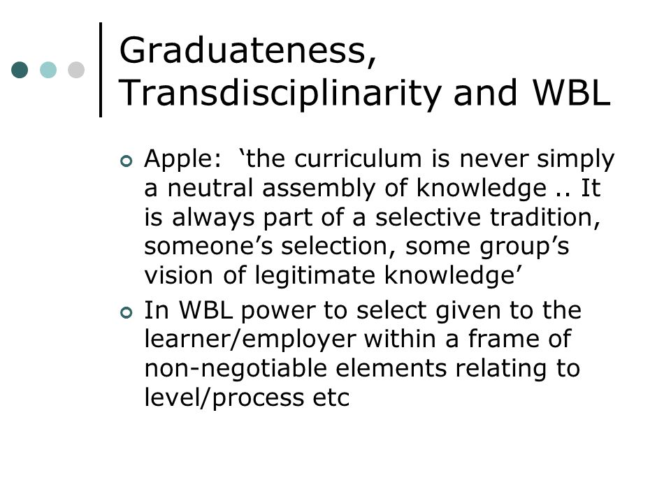 Graduateness, Transdisciplinarity and WBL Apple: the curriculum is never simply a neutral assembly of knowledge..