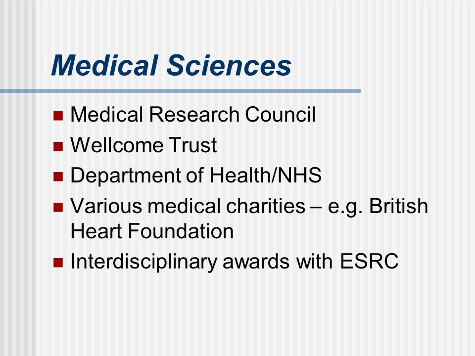 Medical Sciences Medical Research Council Wellcome Trust Department of Health/NHS Various medical charities – e.g.