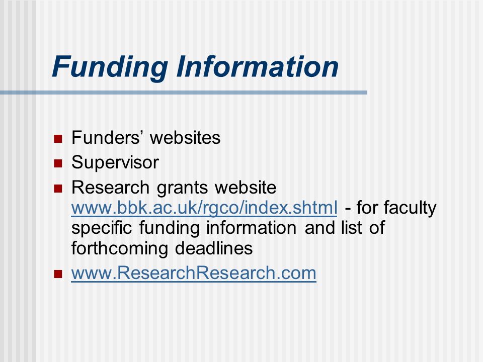 Funding Information Funders websites Supervisor Research grants website   - for faculty specific funding information and list of forthcoming deadlines