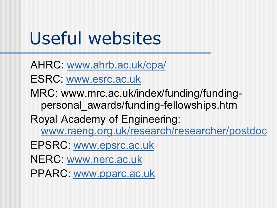 Useful websites AHRC:   ESRC:   MRC:   personal_awards/funding-fellowships.htm Royal Academy of Engineering:     EPSRC:   NERC:   PPARC: