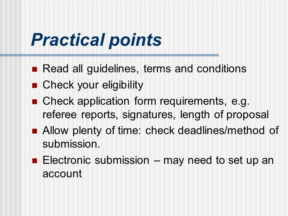 Practical points Read all guidelines, terms and conditions Check your eligibility Check application form requirements, e.g.