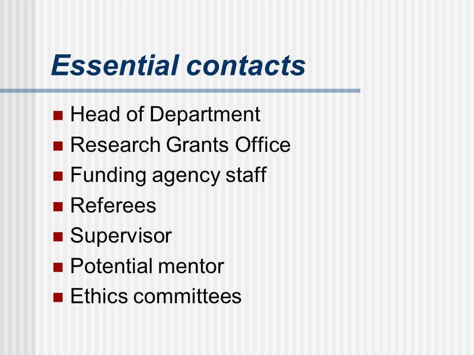 Essential contacts Head of Department Research Grants Office Funding agency staff Referees Supervisor Potential mentor Ethics committees