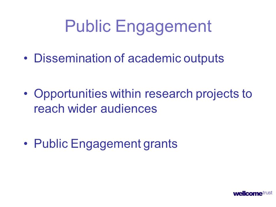 Public Engagement Dissemination of academic outputs Opportunities within research projects to reach wider audiences Public Engagement grants