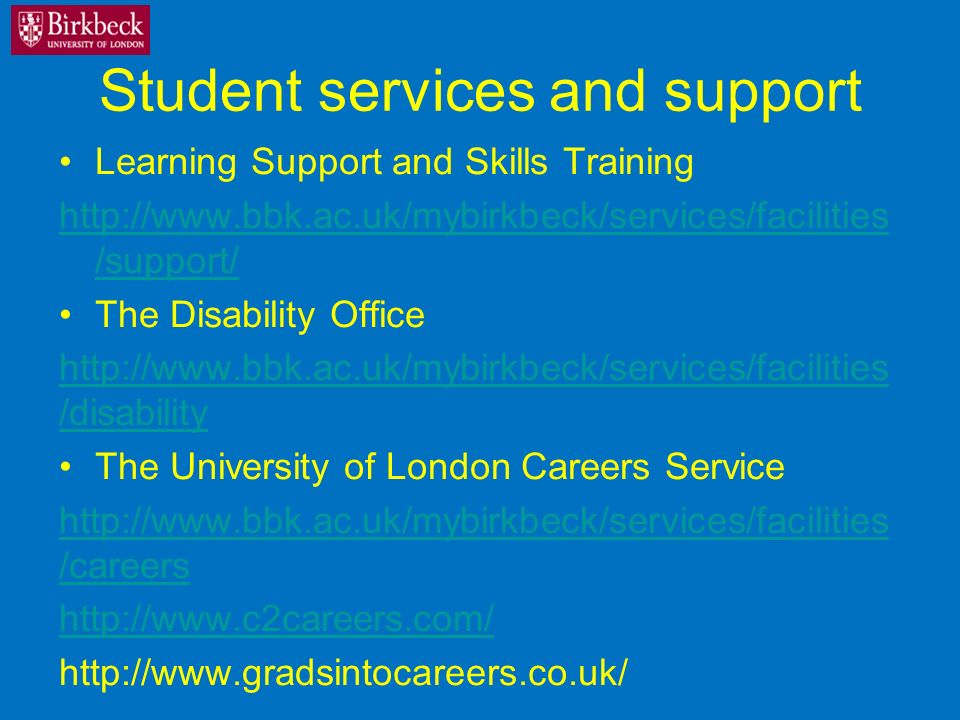 Student services and support Learning Support and Skills Training   /support/ The Disability Office   /disability The University of London Careers Service   /careers