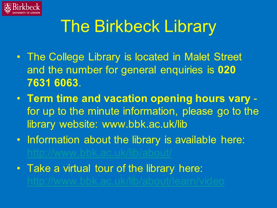 The Birkbeck Library The College Library is located in Malet Street and the number for general enquiries is
