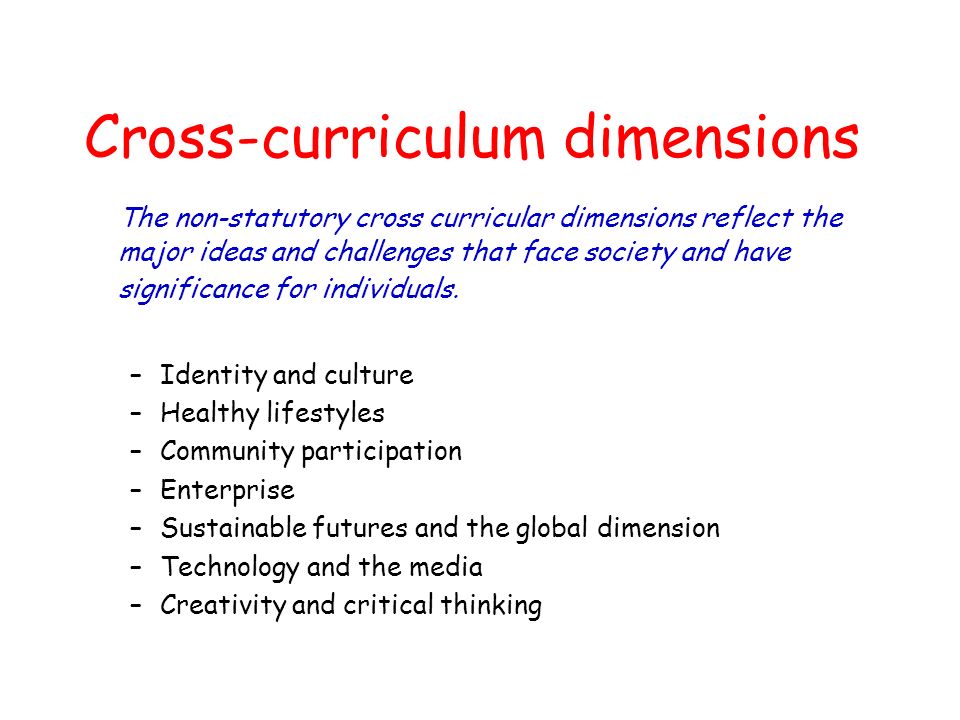 Cross-curriculum dimensions The non-statutory cross curricular dimensions reflect the major ideas and challenges that face society and have significance for individuals.