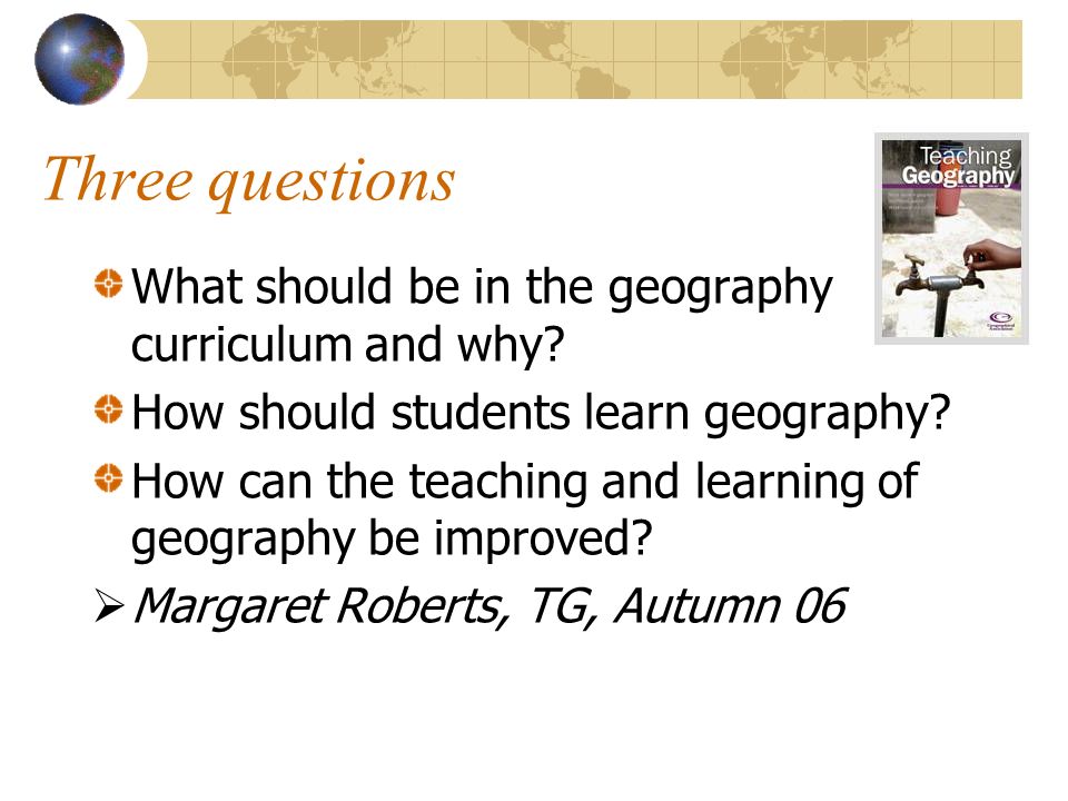 Three questions What should be in the geography curriculum and why.