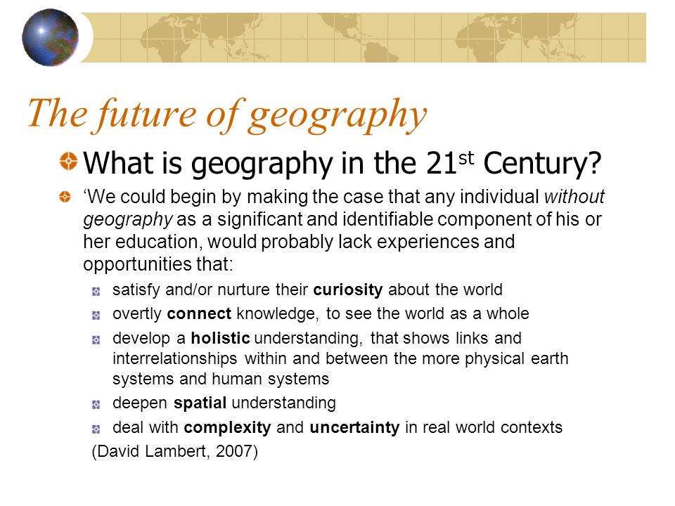 The future of geography What is geography in the 21 st Century.