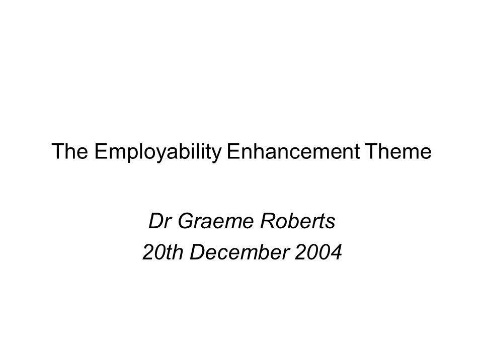 The Employability Enhancement Theme Dr Graeme Roberts 20th December 2004