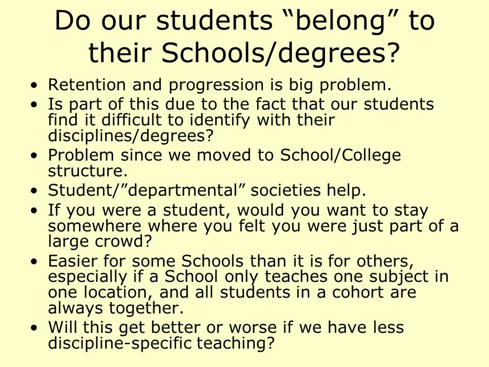 Do our students belong to their Schools/degrees. Retention and progression is big problem.