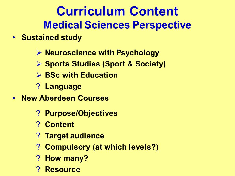 Curriculum Content Medical Sciences Perspective Sustained study Neuroscience with Psychology Sports Studies (Sport & Society) BSc with Education Language New Aberdeen Courses Purpose/Objectives Content Target audience Compulsory (at which levels ) How many.