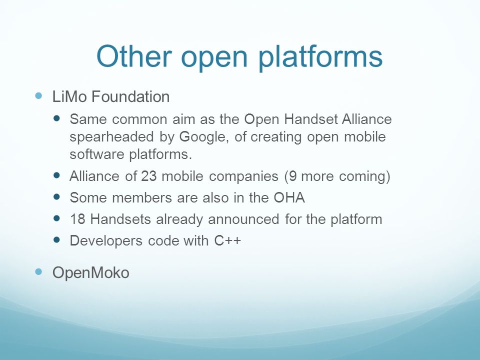 Other open platforms LiMo Foundation Same common aim as the Open Handset Alliance spearheaded by Google, of creating open mobile software platforms.