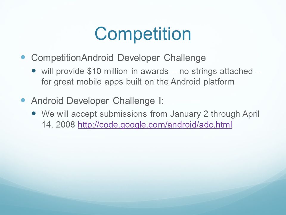 Competition CompetitionAndroid Developer Challenge will provide $10 million in awards -- no strings attached -- for great mobile apps built on the Android platform Android Developer Challenge I: We will accept submissions from January 2 through April 14,