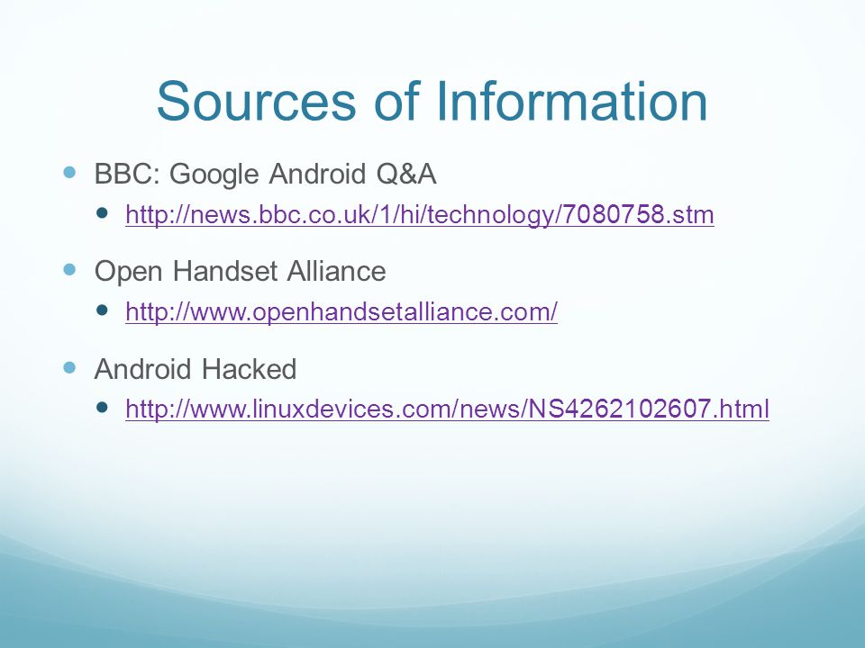 Sources of Information BBC: Google Android Q&A   Open Handset Alliance   Android Hacked