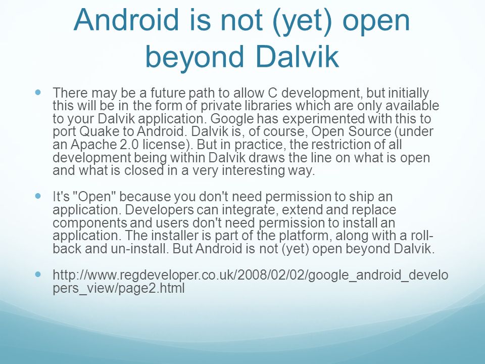 Android is not (yet) open beyond Dalvik There may be a future path to allow C development, but initially this will be in the form of private libraries which are only available to your Dalvik application.