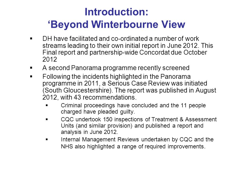 Introduction: Beyond Winterbourne View DH have facilitated and co-ordinated a number of work streams leading to their own initial report in June 2012.