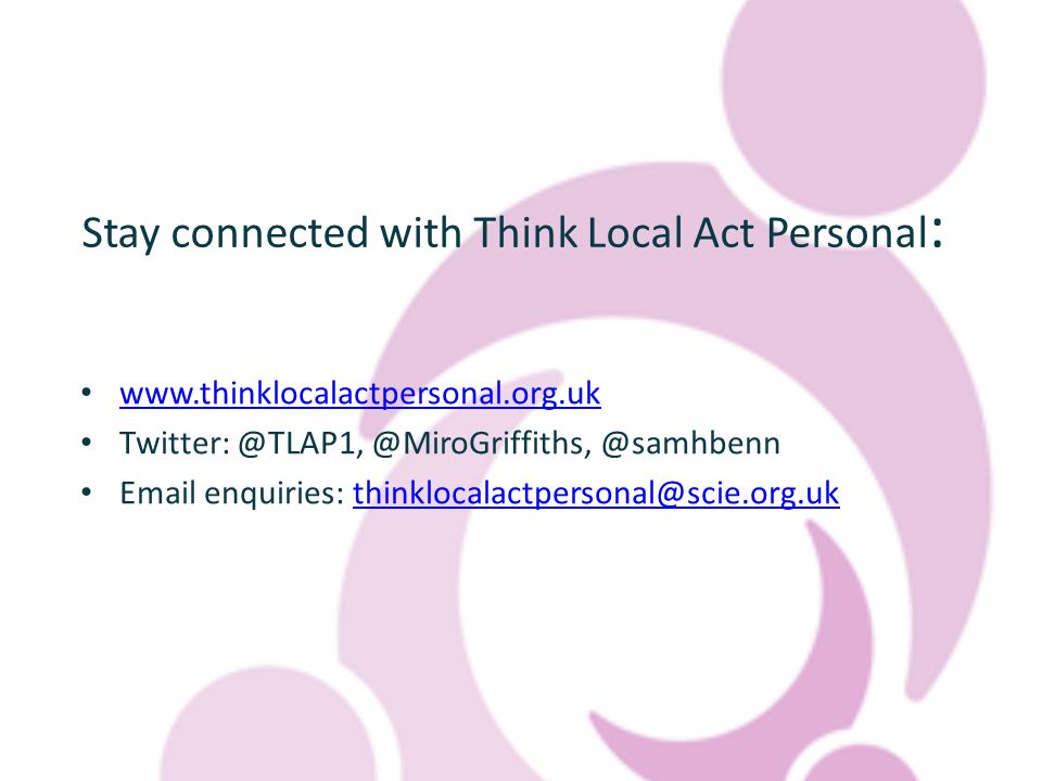 Stay connected with Think Local Act Personal :  @samhbenn  enquiries: