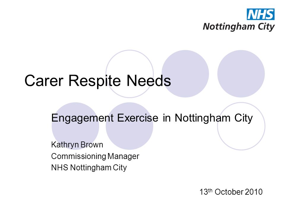 Carer Respite Needs Engagement Exercise in Nottingham City Kathryn Brown Commissioning Manager NHS Nottingham City 13 th October 2010