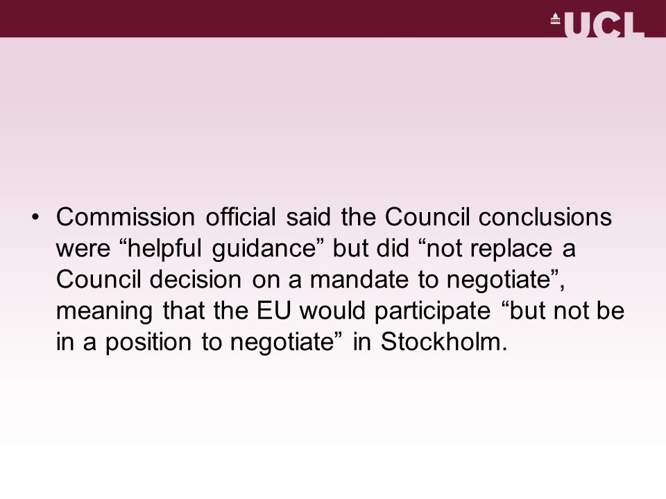 Commission official said the Council conclusions were helpful guidance but did not replace a Council decision on a mandate to negotiate, meaning that the EU would participate but not be in a position to negotiate in Stockholm.