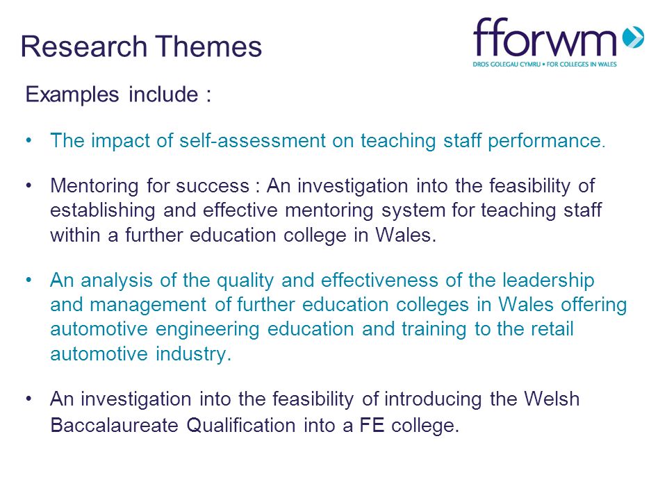 Research Themes Examples include : The impact of self-assessment on teaching staff performance.