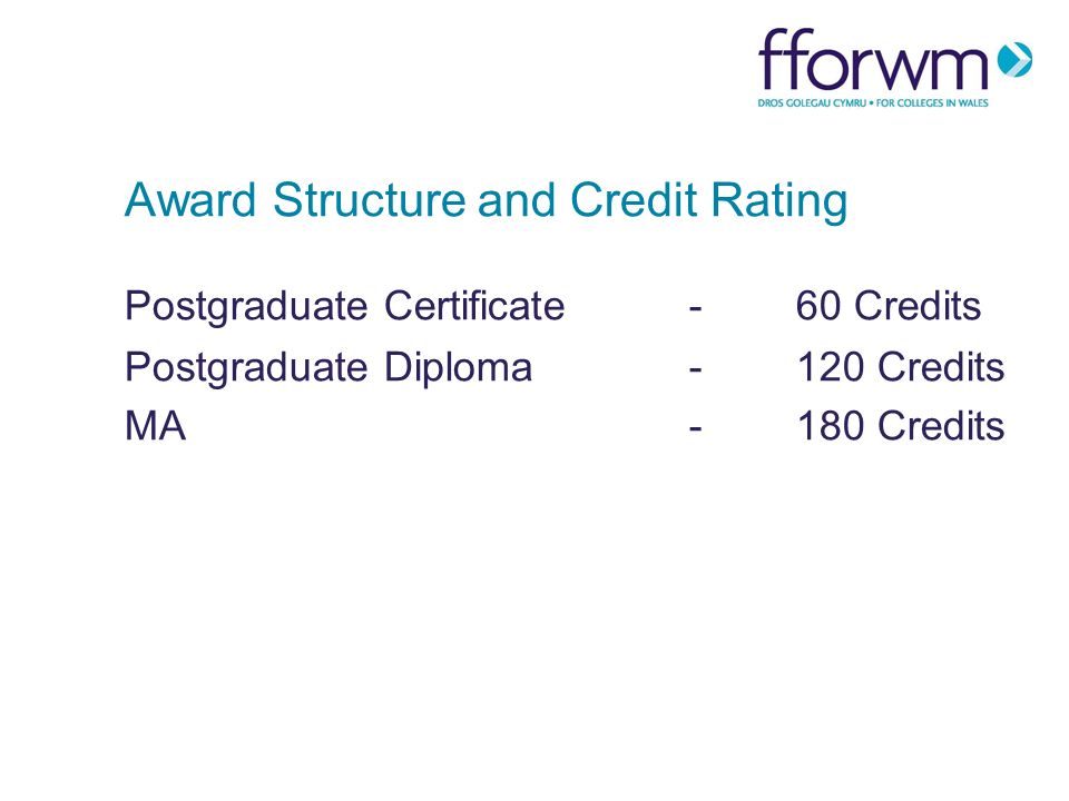 Award Structure and Credit Rating Postgraduate Certificate-60 Credits Postgraduate Diploma-120 Credits MA-180 Credits
