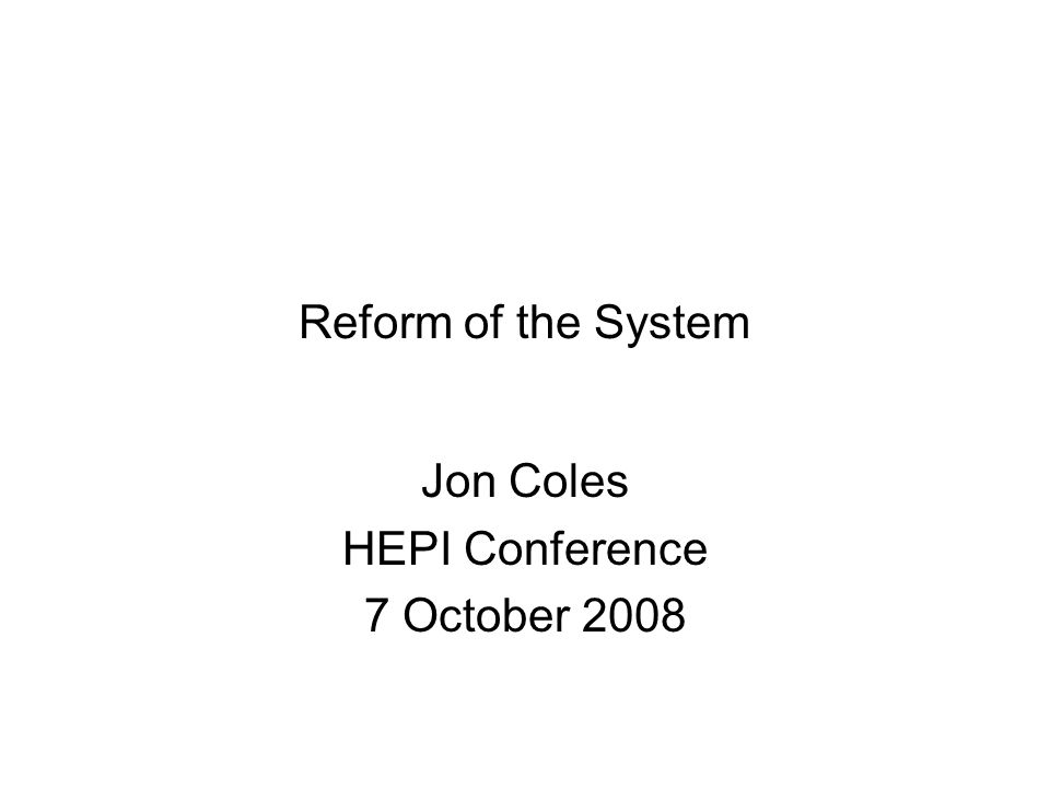 Reform of the System Jon Coles HEPI Conference 7 October 2008